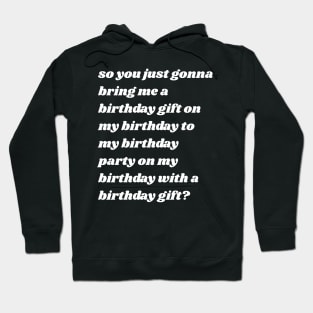 So You Just Gonna Bring Me a Birthday Gift On My Birthday Hoodie